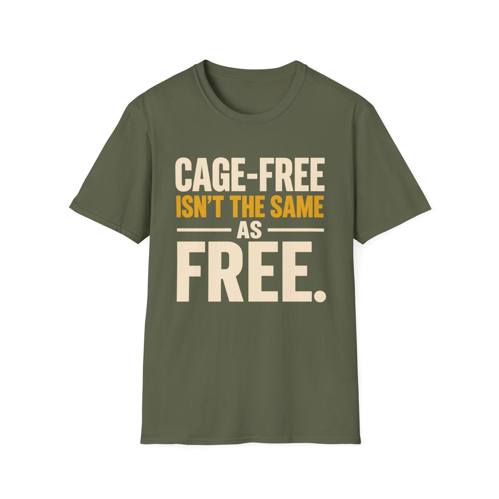An military green short-sleeve t-shirt with a graphic text print reading 'CAGE-FREE ISN'T THE SAME AS FREE.' in cream and mustard yellow lettering, displayed on a solid white background.
