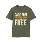 An military green short-sleeve t-shirt with a graphic text print reading 'CAGE-FREE ISN'T THE SAME AS FREE.' in cream and mustard yellow lettering, displayed on a solid white background.