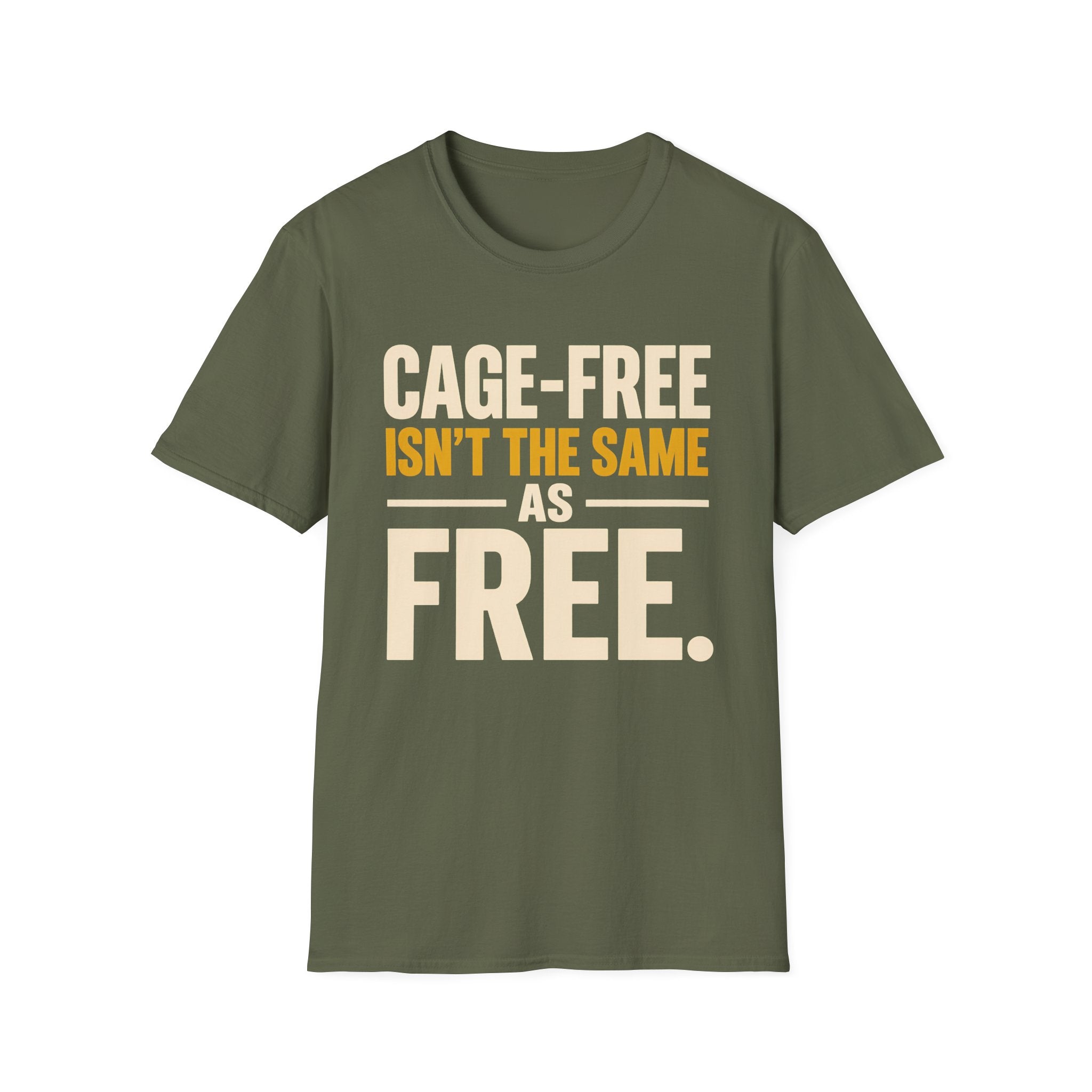 An military green short-sleeve t-shirt with a graphic text print reading 'CAGE-FREE ISN'T THE SAME AS FREE.' in cream and mustard yellow lettering, displayed on a solid white background.