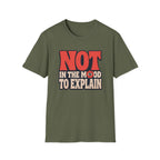 Military Green tee with text 'not in the mood to explain"