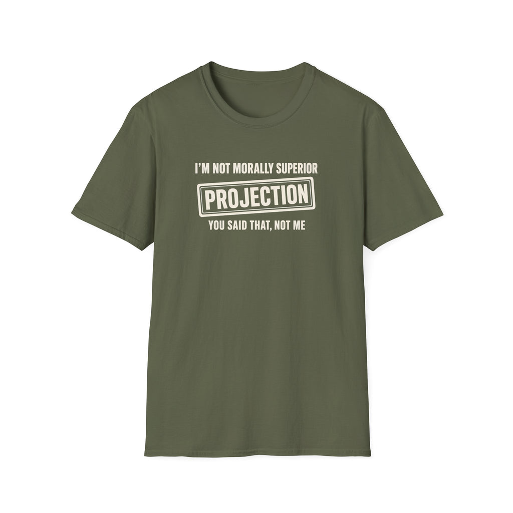 Military green t-shirt with text 'im not morally superior you said that not me'