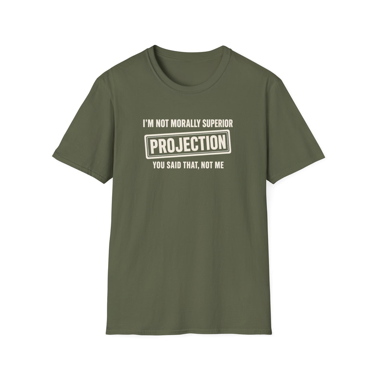 Military green t-shirt with text 'im not morally superior you said that not me'