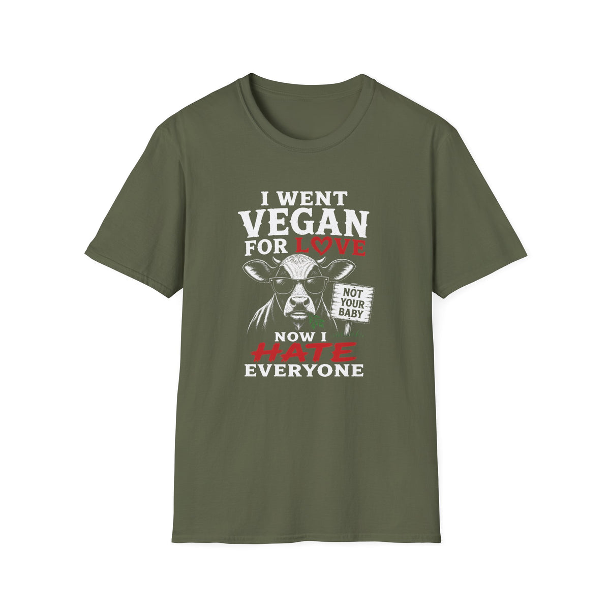 Military green vegan t-shirt with text 'i went vegan for love now i hate everyone'