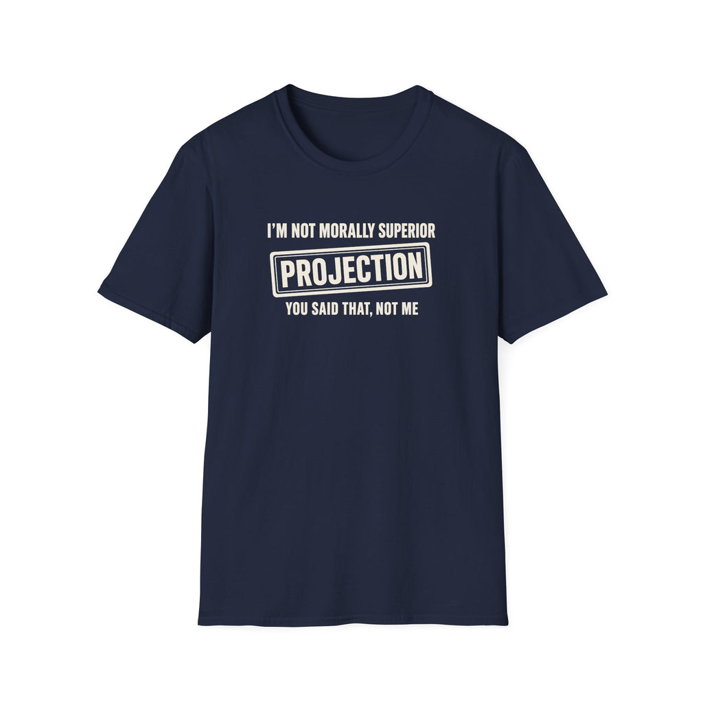 Navy Blue t-shirt with text 'im not morally superior you said that not me'