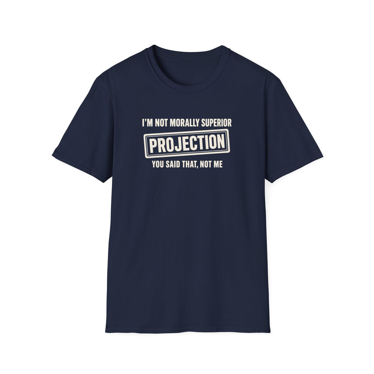 Navy Blue t-shirt with text 'im not morally superior you said that not me'
