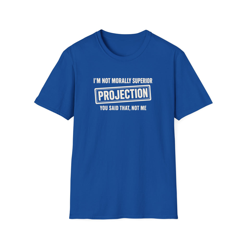 Royal Blue t-shirt with text 'im not morally superior you said that not me'