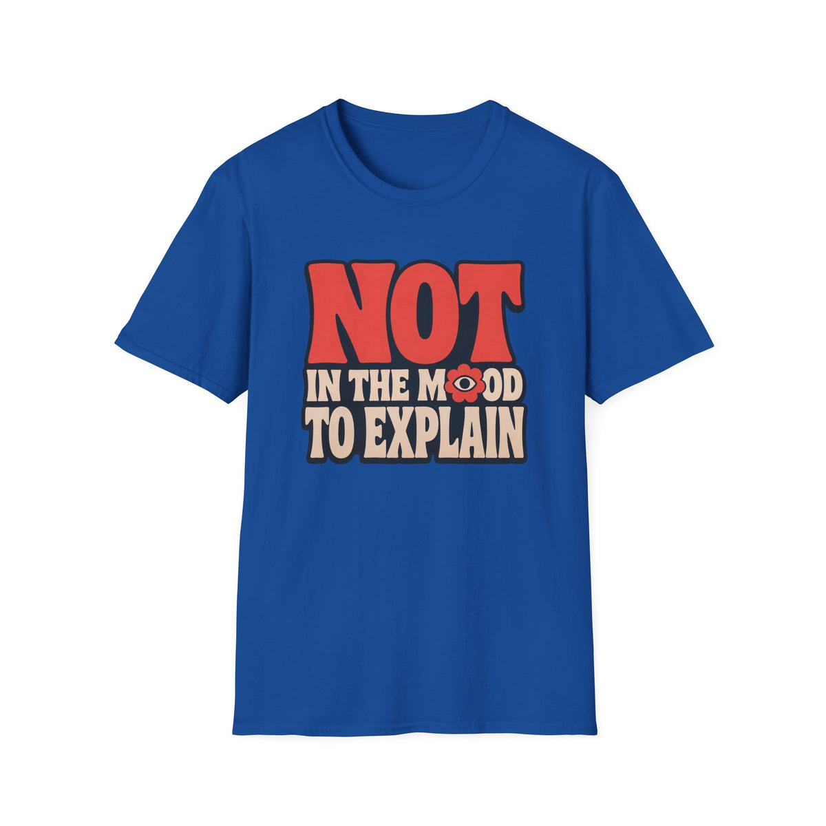 A royal blue short-sleeve crewneck t-shirt with a graphic text print reading 'NOT IN THE MOOD TO EXPLAIN'. The word 'NOT' is in large red letters, while 'IN THE MOOD TO EXPLAIN' is in beige block letters with a small red and black eye graphic in the center.