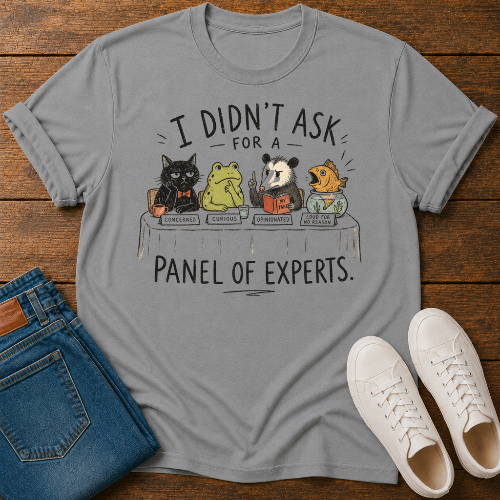 I Didn't Ask for a Panel of Experts T-Shirt