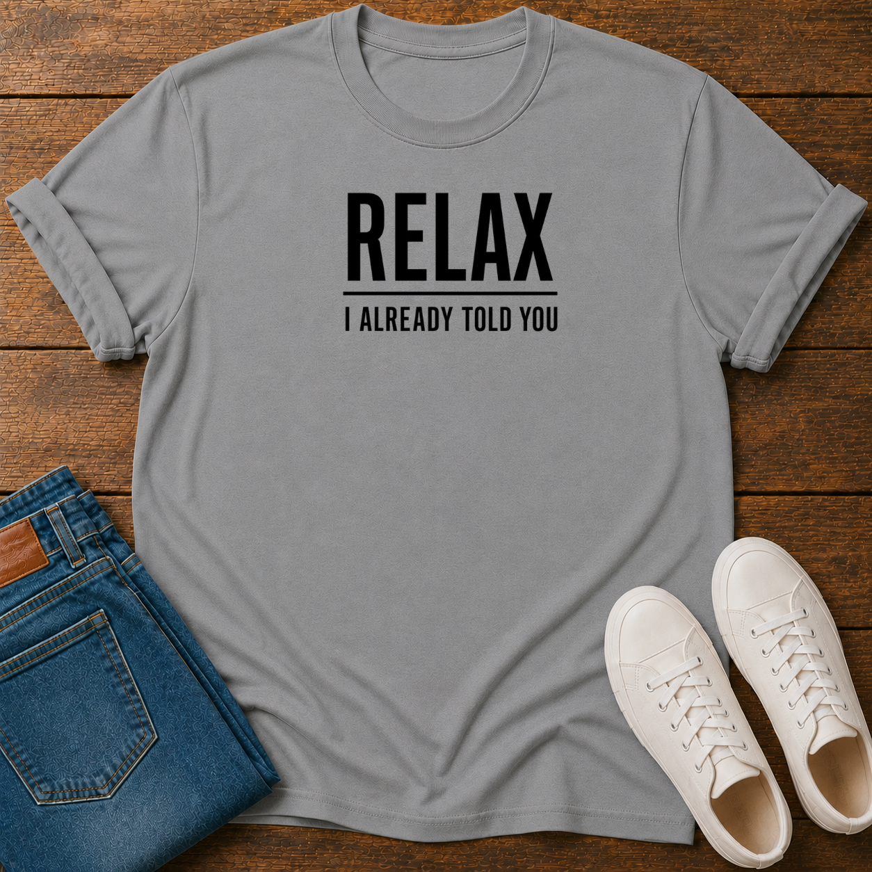 Relax, I Already Told You T-Shirt