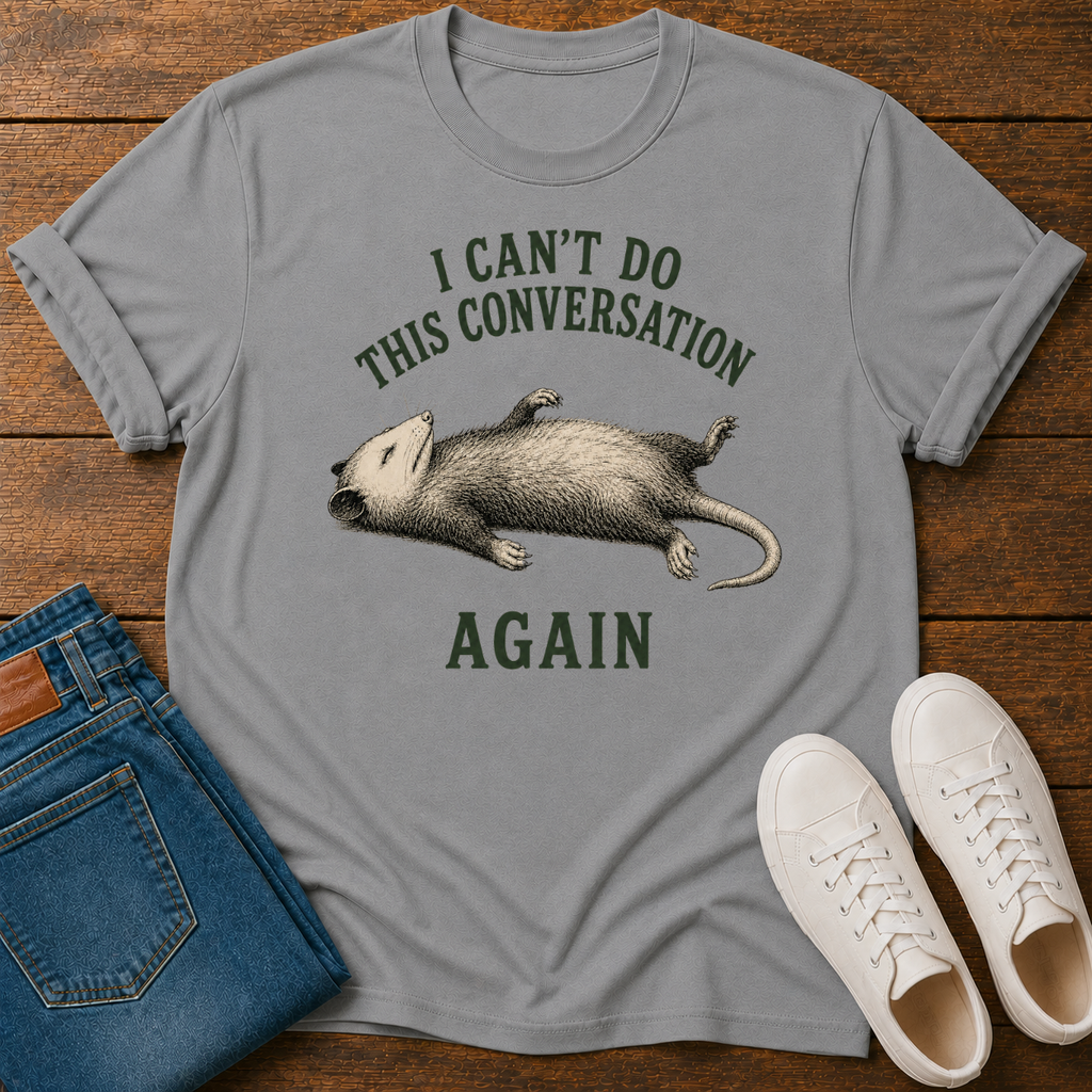 I Can't Do This Conversation Again T-Shirt