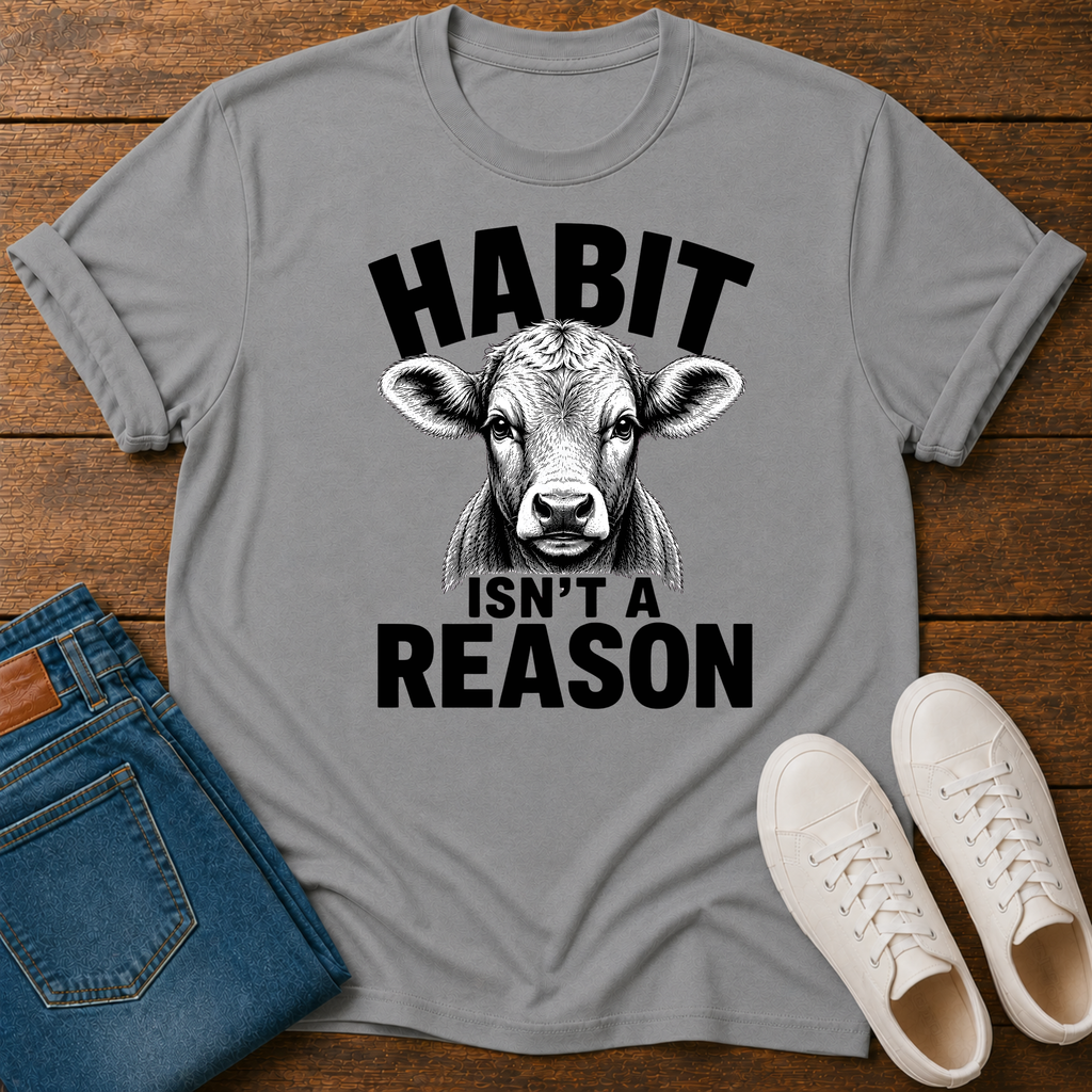 Habit Isn't a Reason T-Shirt