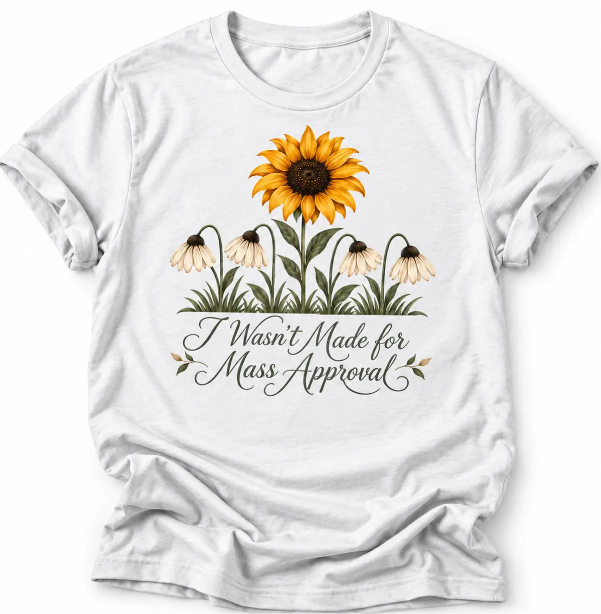 White graphic T-shirt featuring a bright sunflower above four drooping cream flowers with the words “I Wasn’t Made for Mass Approval” in cursive text.