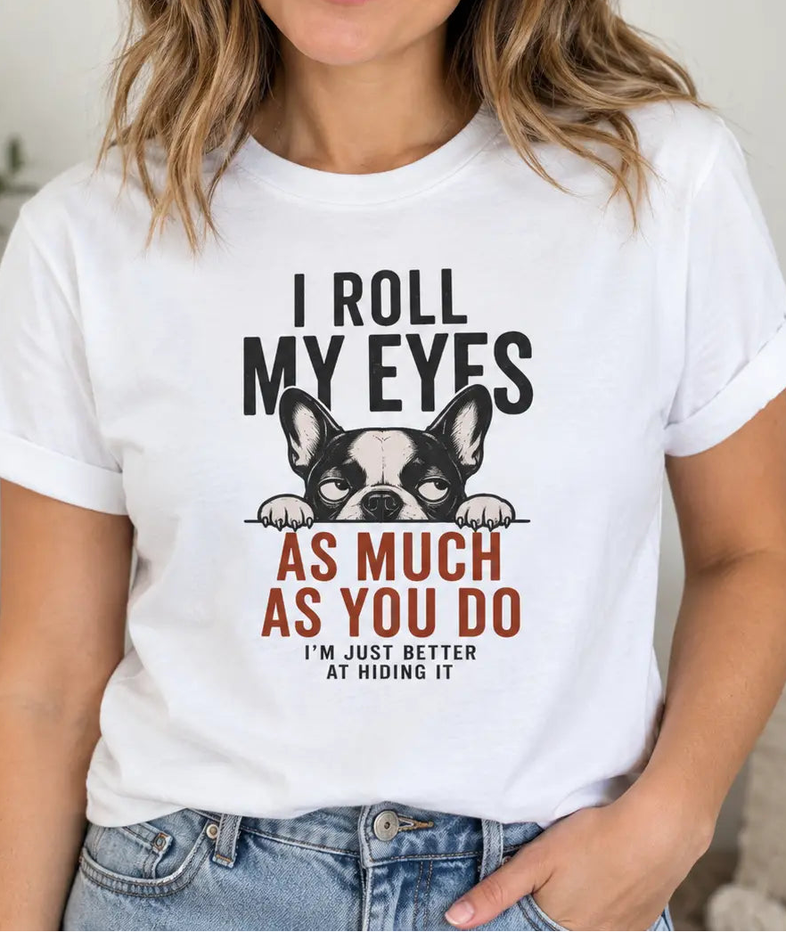 A woman wearing a white graphic t-shirt with a black and red printed design featuring a French Bulldog and the text 'I ROLL MY EYES AS MUCH AS YOU DO'.