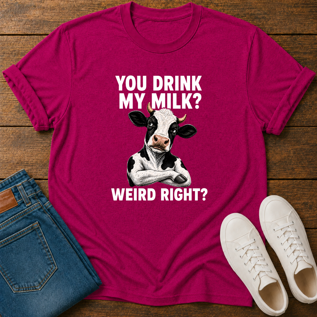 You Drink My Milk? Weird, Right? T-Shirt