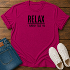 Relax, I Already Told You T-Shirt