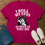 I Roll My Eyes As Much As You Do T-Shirt