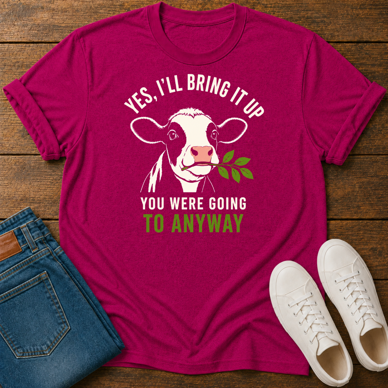 Yes, I'll Bring It Up T-Shirt  — You Were Going To Anyway