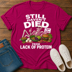 Still Haven't Died From Lack Of Protein T-Shirt