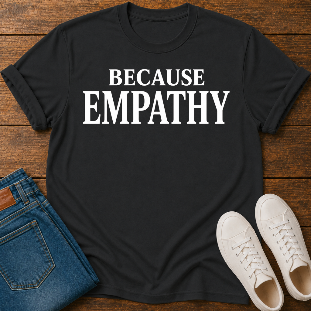 Because Empathy T-Shirt
