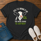 Yes, I'll Bring It Up T-Shirt  — You Were Going To Anyway