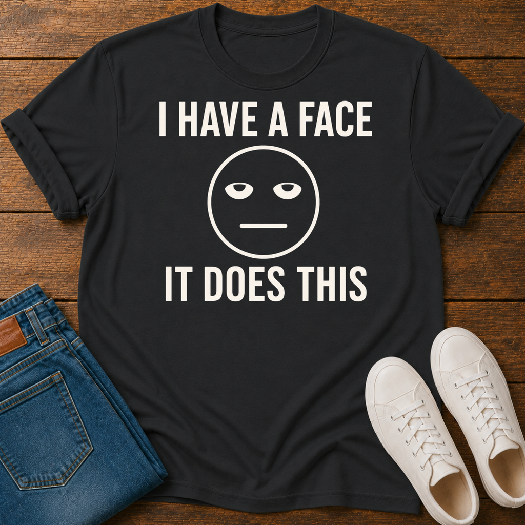 I Have a Face, It Does This T-Shirt