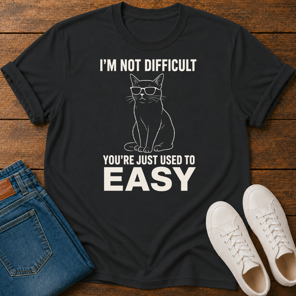 I'm Not Difficult, You're Just Used to Easy T-Shirt