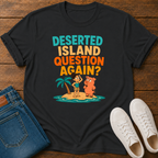 Deserted Island Question Again? T-Shirt