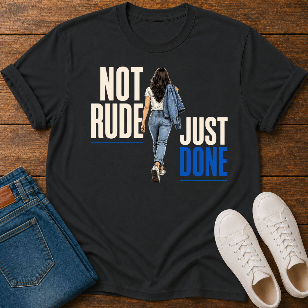 Not Rude Just Done T-Shirt