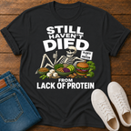 Still Haven't Died From Lack Of Protein T-Shirt