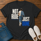 Not Rude Just Done T-Shirt