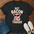 But Bacon Though T-Shirt