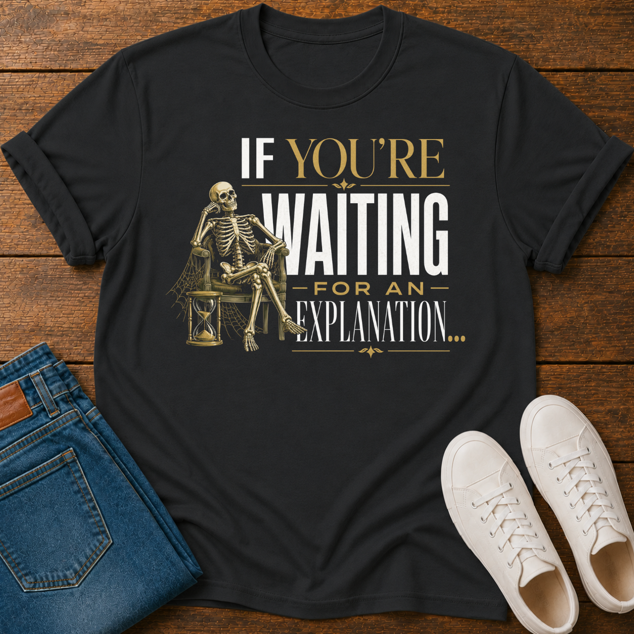 If You're Waiting for an Explanation T-Shirt