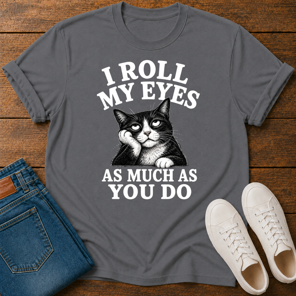 I Roll My Eyes As Much As You Do T-Shirt