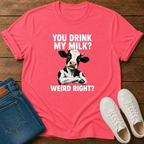 You Drink My Milk? Weird, Right? T-Shirt