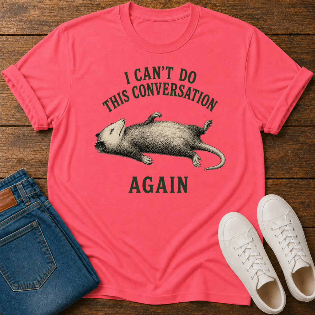 I Can't Do This Conversation Again T-Shirt