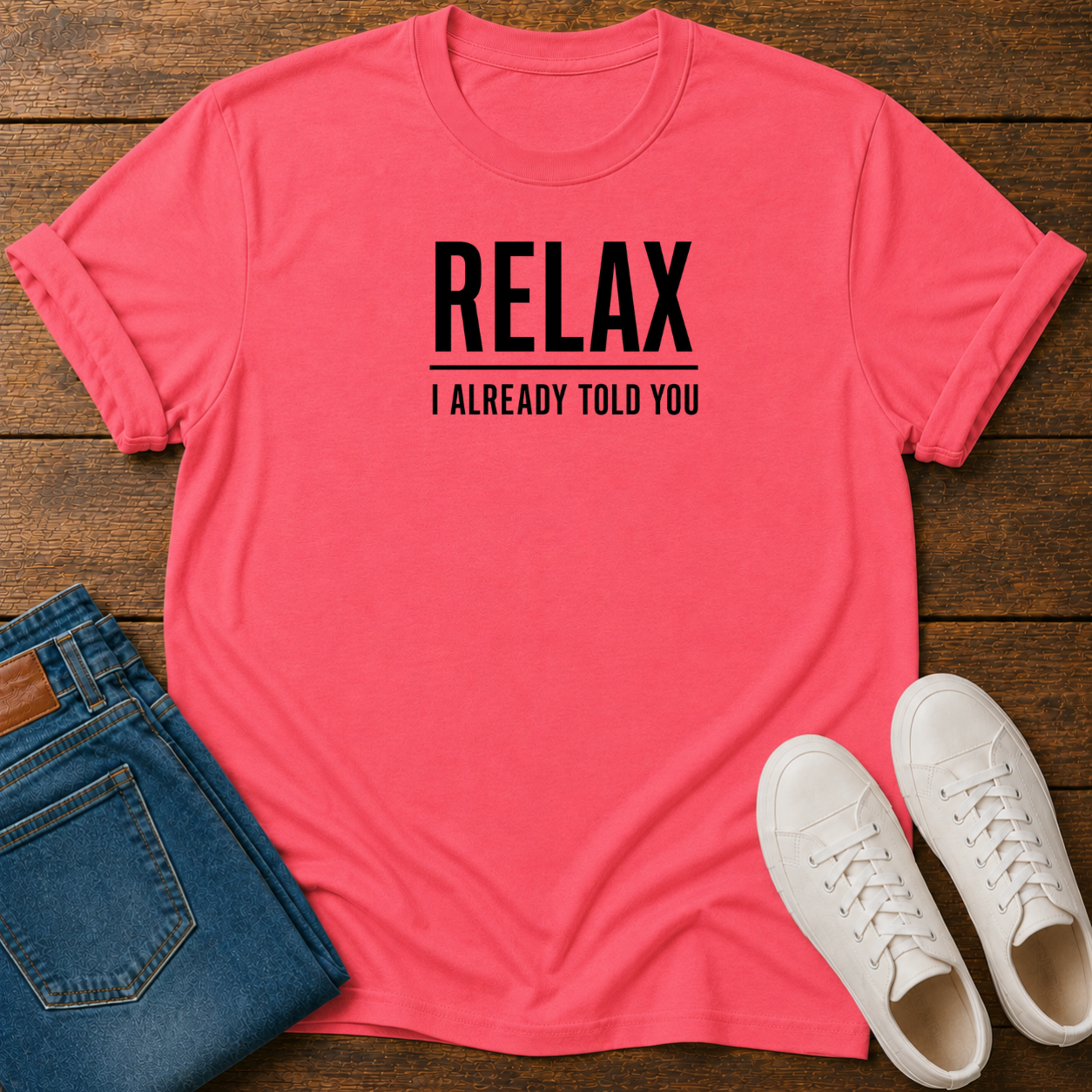 Relax, I Already Told You T-Shirt
