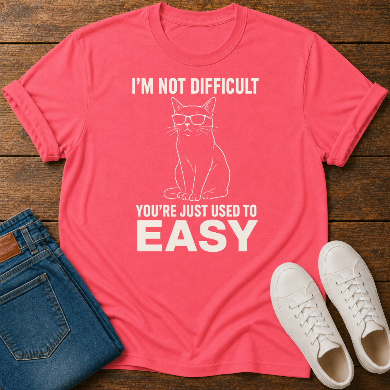 I'm Not Difficult, You're Just Used to Easy T-Shirt
