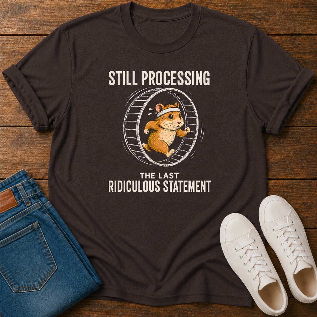 Still Processing the Last Ridiculous Statement T-Shirt