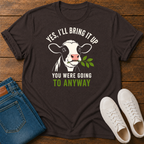 Yes, I'll Bring It Up T-Shirt  — You Were Going To Anyway