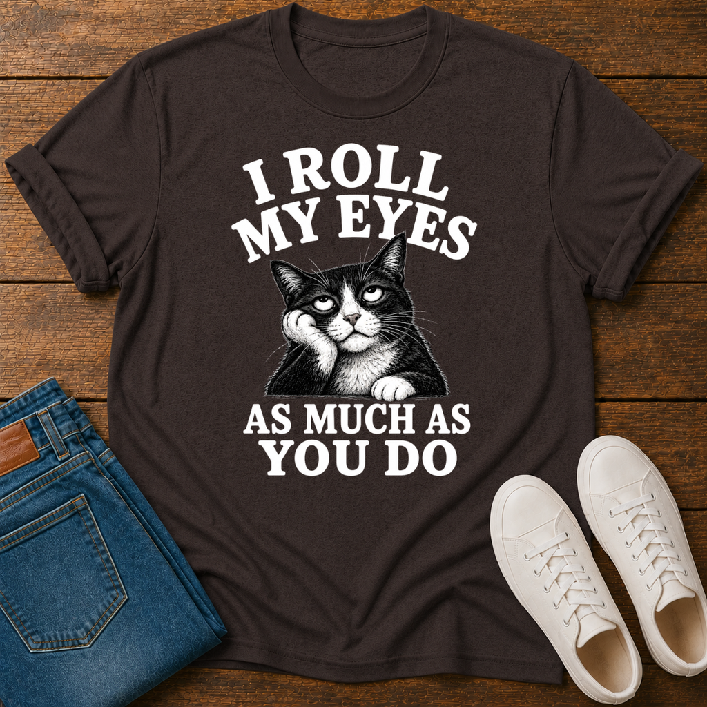 I Roll My Eyes As Much As You Do T-Shirt