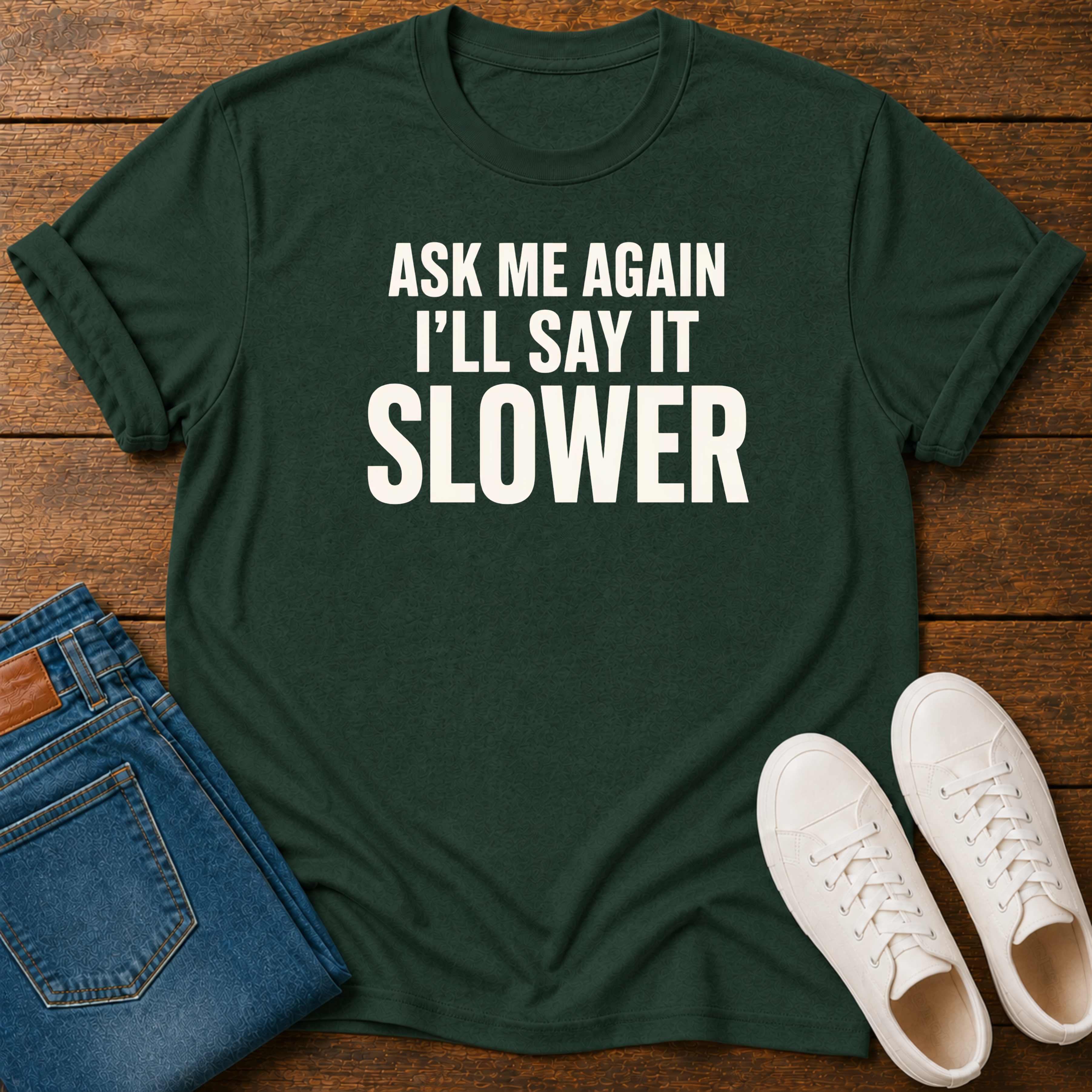 Ask Me Again, I'll Say It Slower T-Shirt