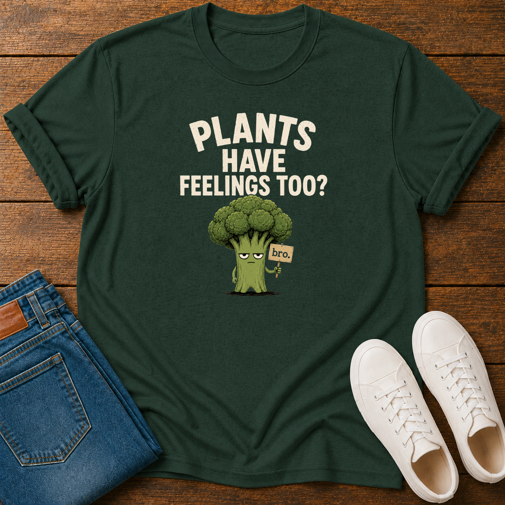 Plants Have Feelings Too? BRO T-Shirt