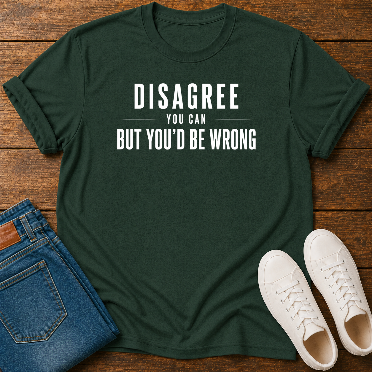 Disagree You Can, But You'd Be Wrong T-Shirt