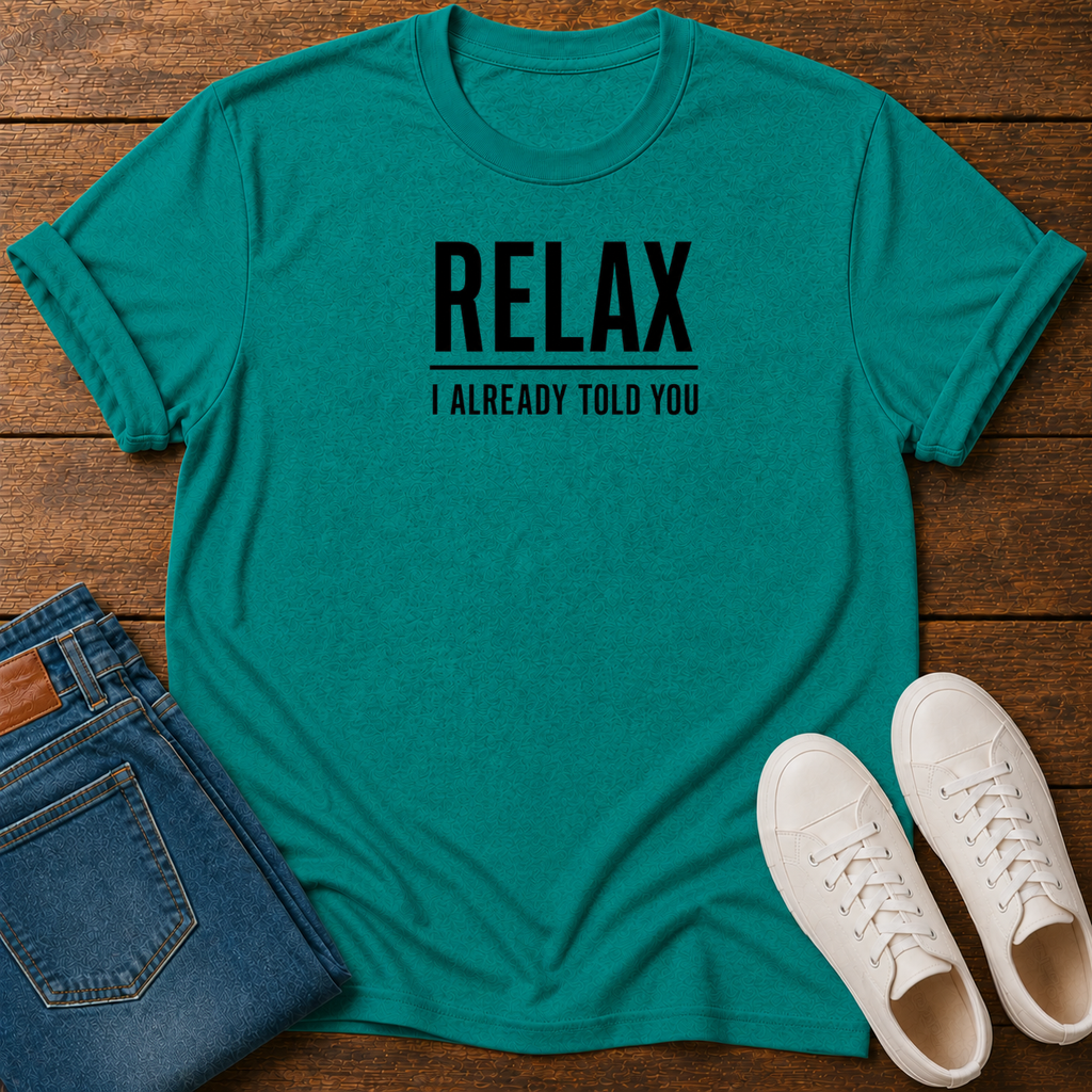 Relax, I Already Told You T-Shirt