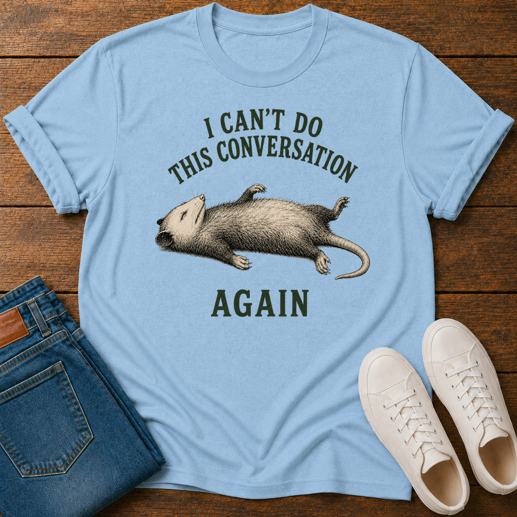 I Can't Do This Conversation Again T-Shirt