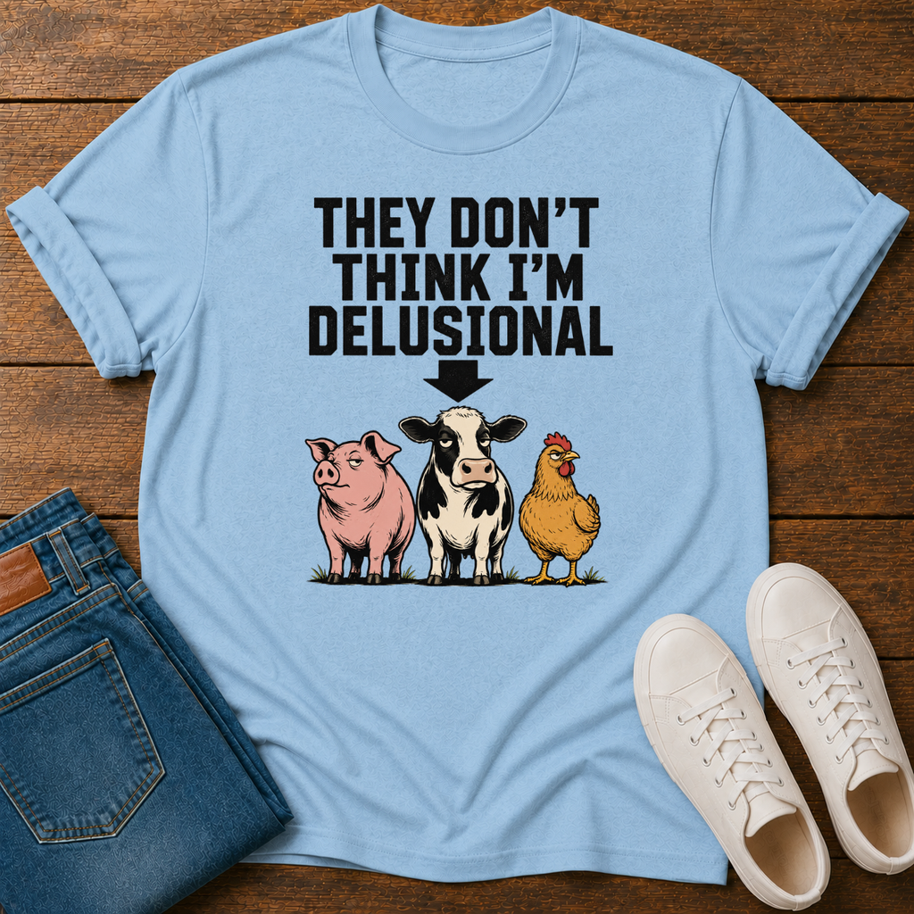 They Don't Think I'm Delusional T-Shirt