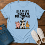They Don't Think I'm Delusional T-Shirt