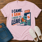 I Came. I Saw. I Need to Leave T-Shirt