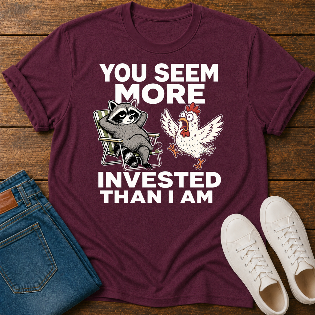 You Seem More Invested Than I Am T-Shirt