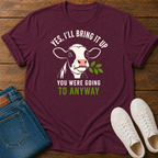 Yes, I'll Bring It Up T-Shirt  — You Were Going To Anyway